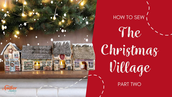 Amber Makes Sewing Tutorial - How to Sew the Christmas Village Part Two