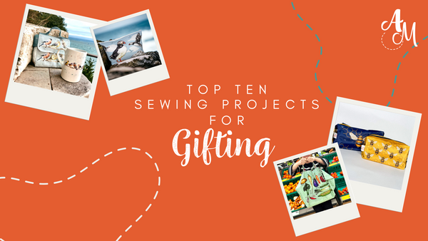 A Gift to Remember - Top 10 Sewing Projects for Gifting