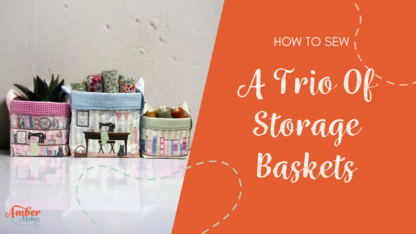Amber Makes Sewing Tutorial - How to Sew A Trio Of Storage Baskets